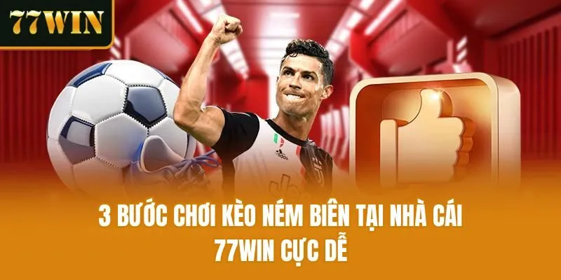 3 bước chơi kèo ném biên tại nhà cái 77win cực dễ