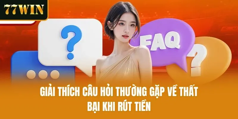 Giải thích câu hỏi thường gặp về thất bại khi rút tiền