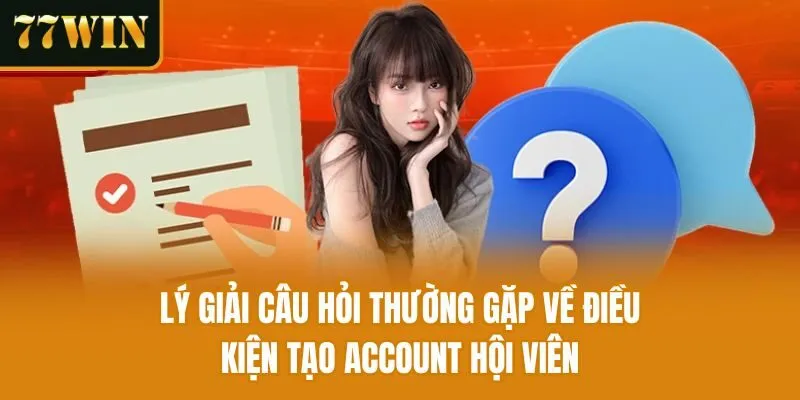 Lý giải câu hỏi thường gặp về điều kiện tạo account hội viên
