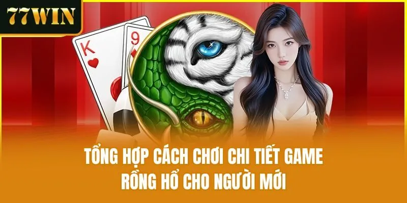 Tổng hợp cách chơi chi tiết game Rồng Hổ cho người mới