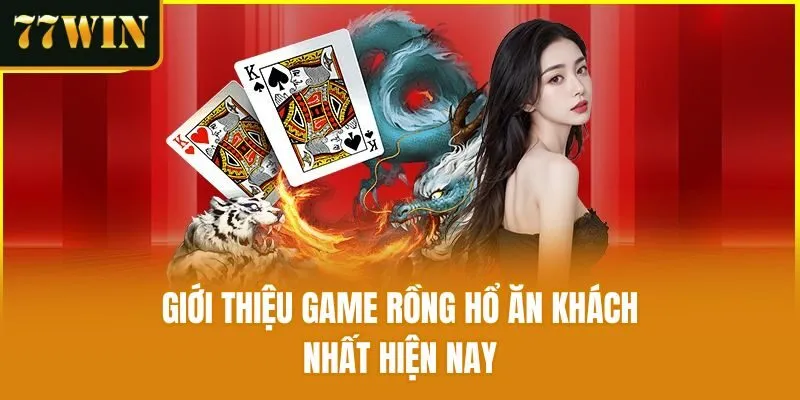 Giới thiệu game Rồng Hổ ăn khách nhất hiện nay