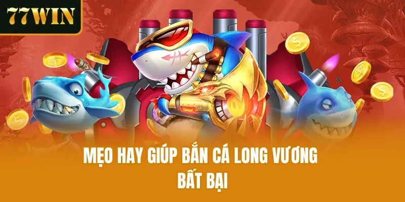 Mẹo hay giúp bắn cá long vương bất bại