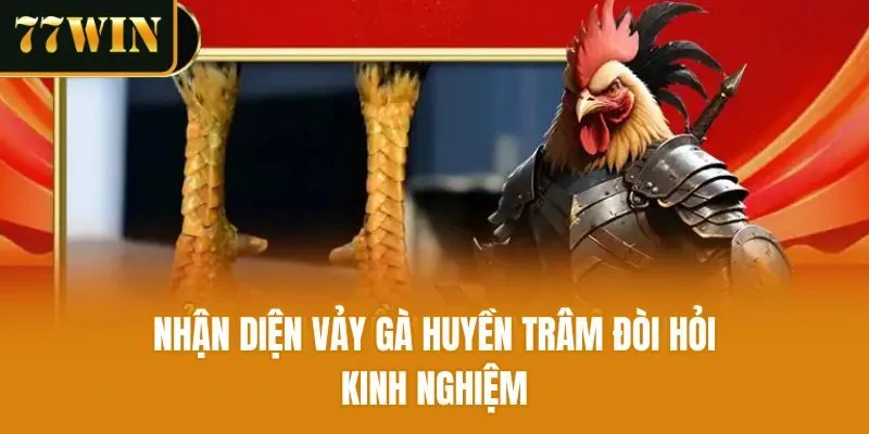 Nhận diện vảy gà huyền trâm đòi hỏi kinh nghiệm
