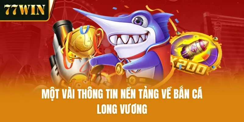 Một vài thông tin nền tảng về bắn cá long vương