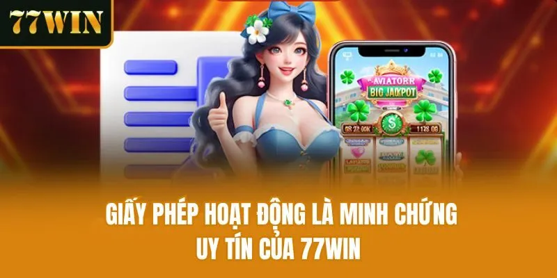 Giấy phép hoạt động là minh chứng uy tín của 77win
